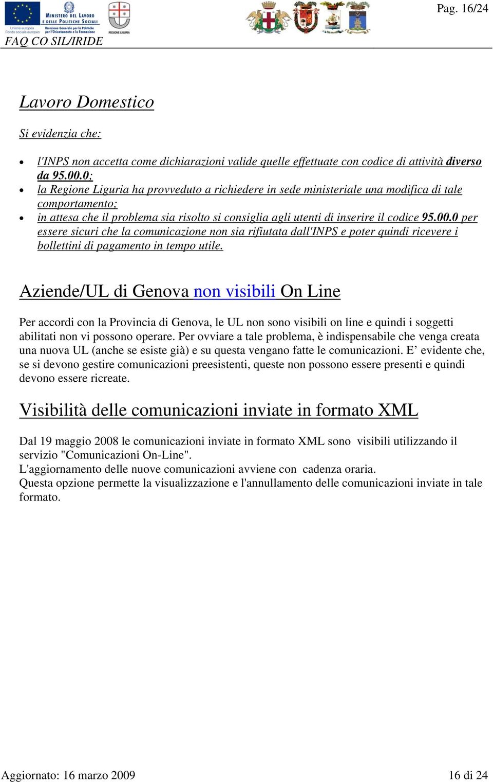 0 per essere sicuri che la comunicazione non sia rifiutata dall'inps e poter quindi ricevere i bollettini di pagamento in tempo utile.