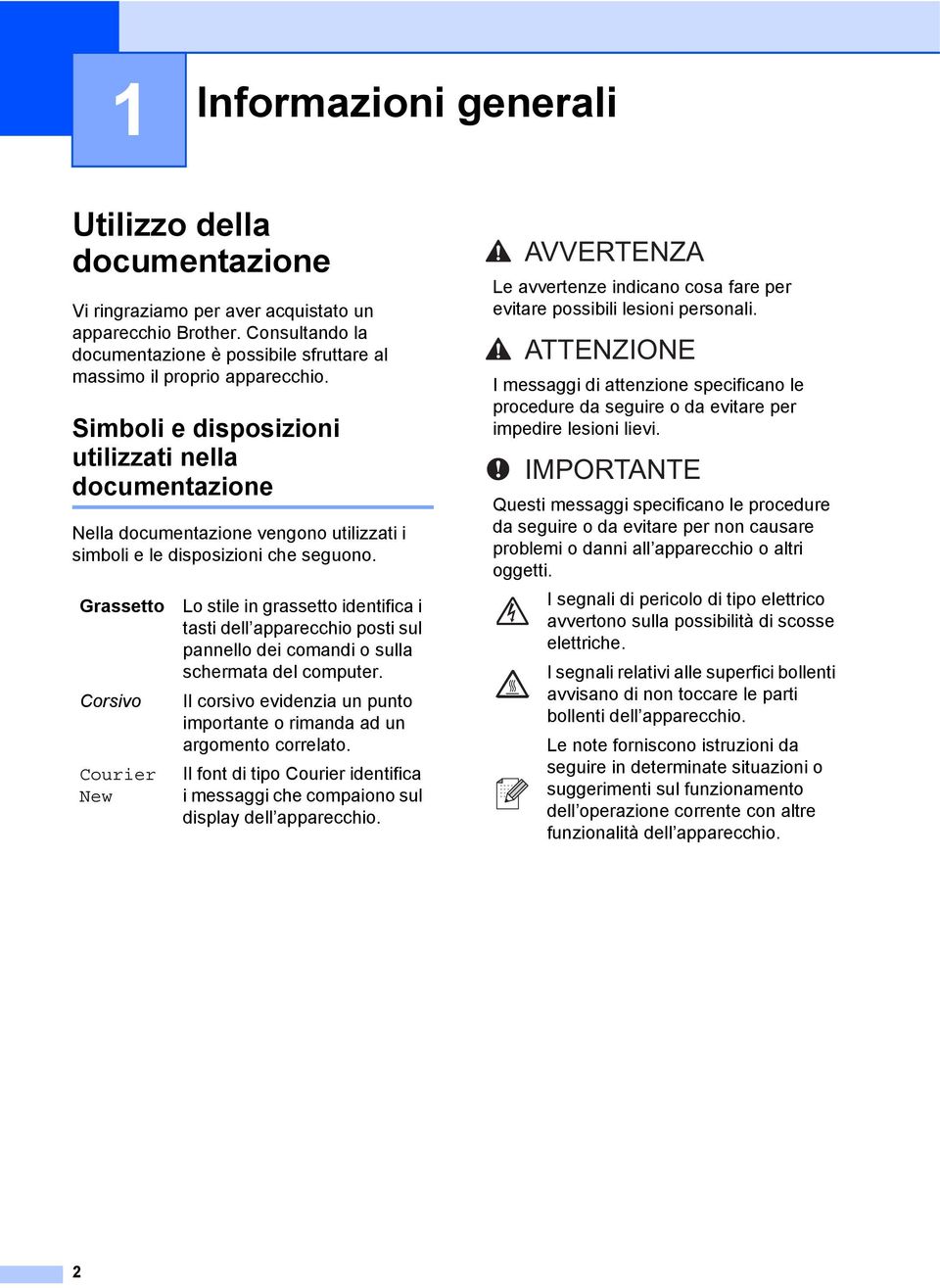 Simboli e disposizioni utilizzati nella documentazione 1 Nella documentazione vengono utilizzati i simboli e le disposizioni che seguono.