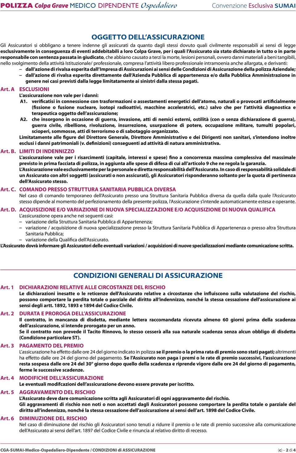 personali, ovvero danni materiali a beni tangibili, nello svolgimento della attività Istituzionale/ professionale, compresa l attività libero professionale intramoenia anche allargata, e derivanti: