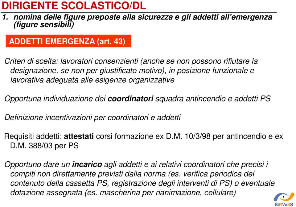 organizzative Opportuna individuazione dei coordinatori squadra antincendio e addetti PS Definizione incentivazioni per coordinatori e addetti Requisiti addetti: attestati corsi formazione ex D.M.