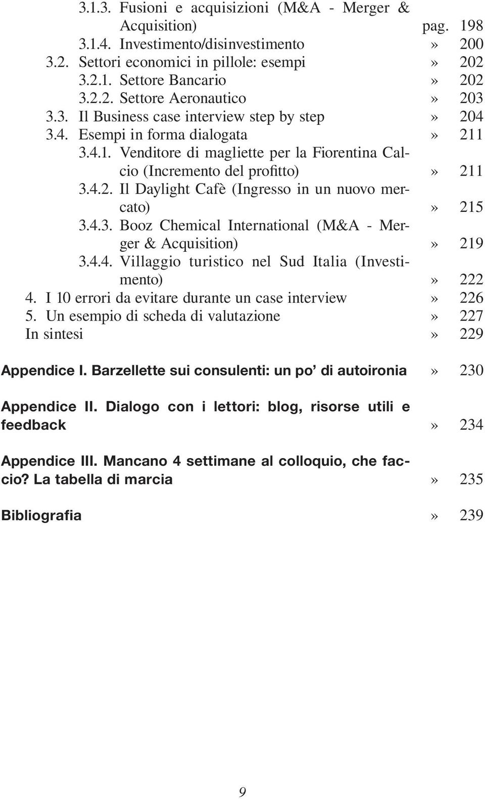 4.4. Villaggio turistico nel Sud Italia (Investimento) 4. I 10 errori da evitare durante un case interview 5. Un esempio di scheda di valutazione In sintesi Appendice I.