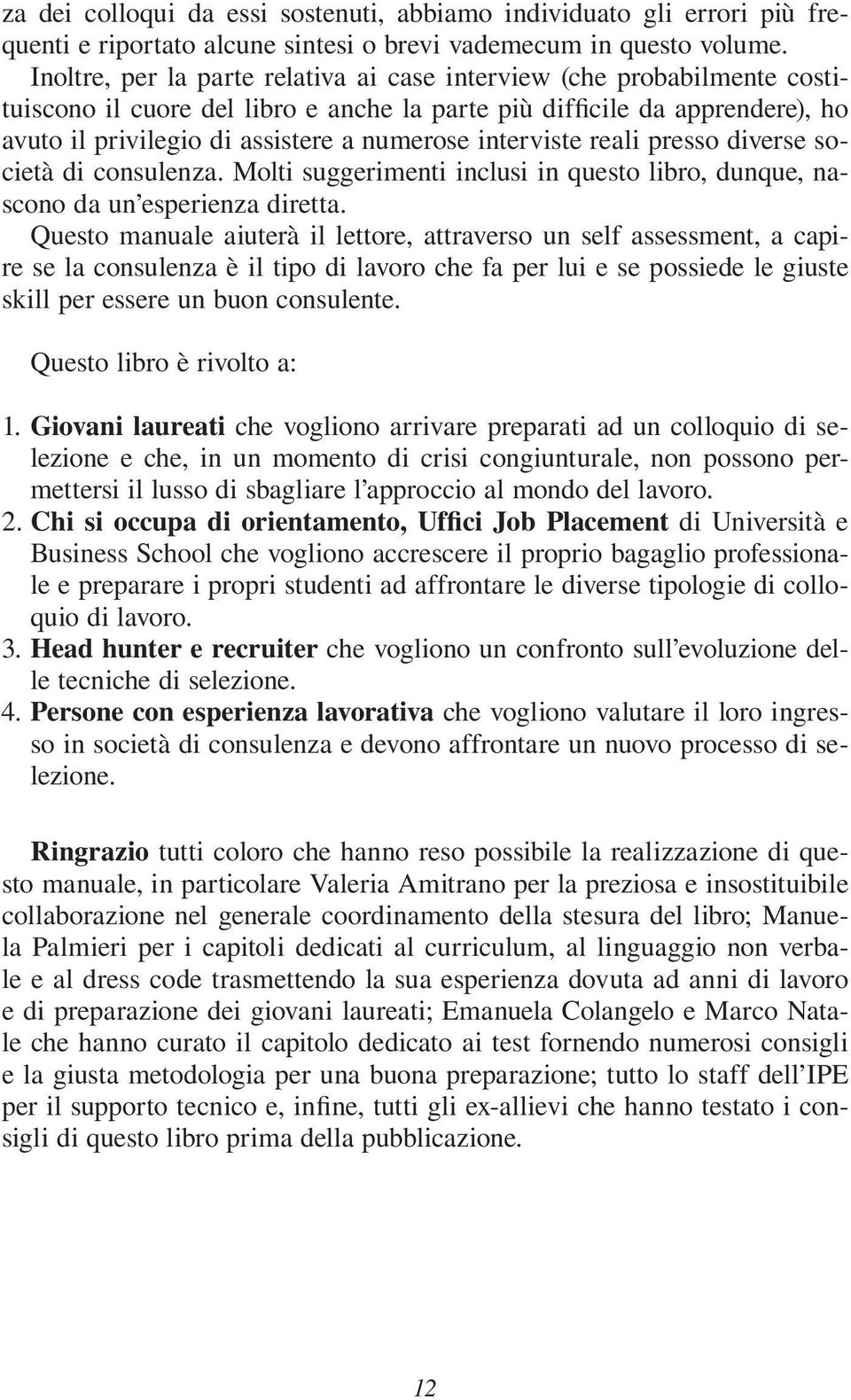 interviste reali presso diverse società di consulenza. Molti suggerimenti inclusi in questo libro, dunque, nascono da un esperienza diretta.