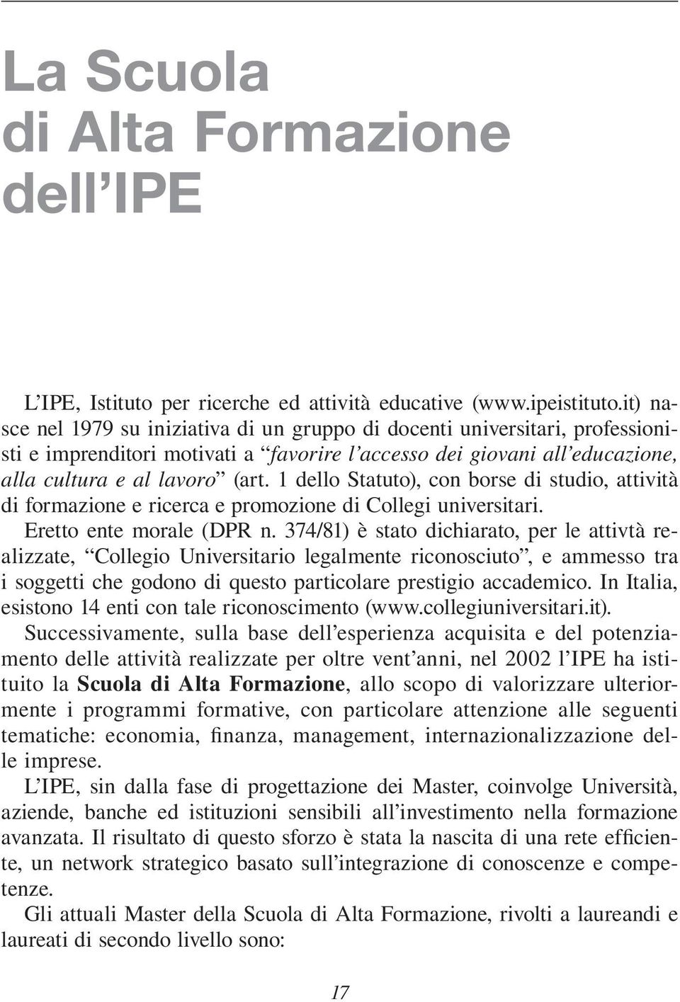 1 dello Statuto), con borse di studio, attività di formazione e ricerca e promozione di Collegi universitari. Eretto ente morale (DPR n.