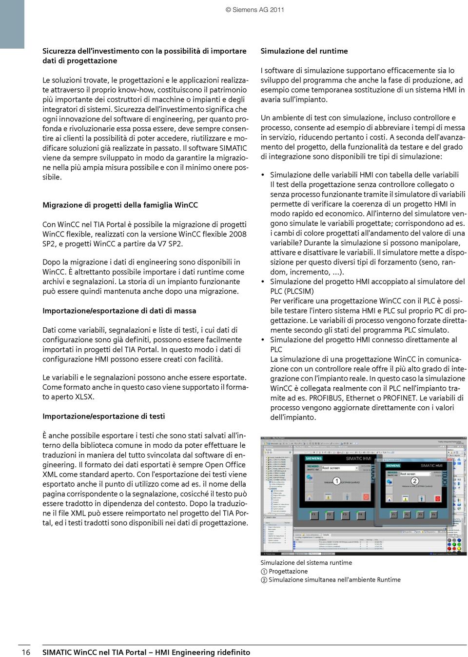 Sicurezza dell'investimento significa che ogni innovazione del software di engineering, per quanto profonda e rivoluzionarie essa possa essere, deve sempre consentire ai clienti la possibilità di