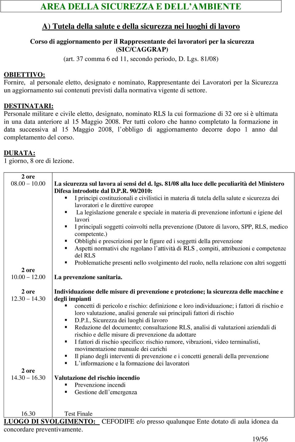 Personale militare e civile eletto, designato, nominato RLS la cui formazione di 32 ore si è ultimata in una data anteriore al 15 Maggio 2008.