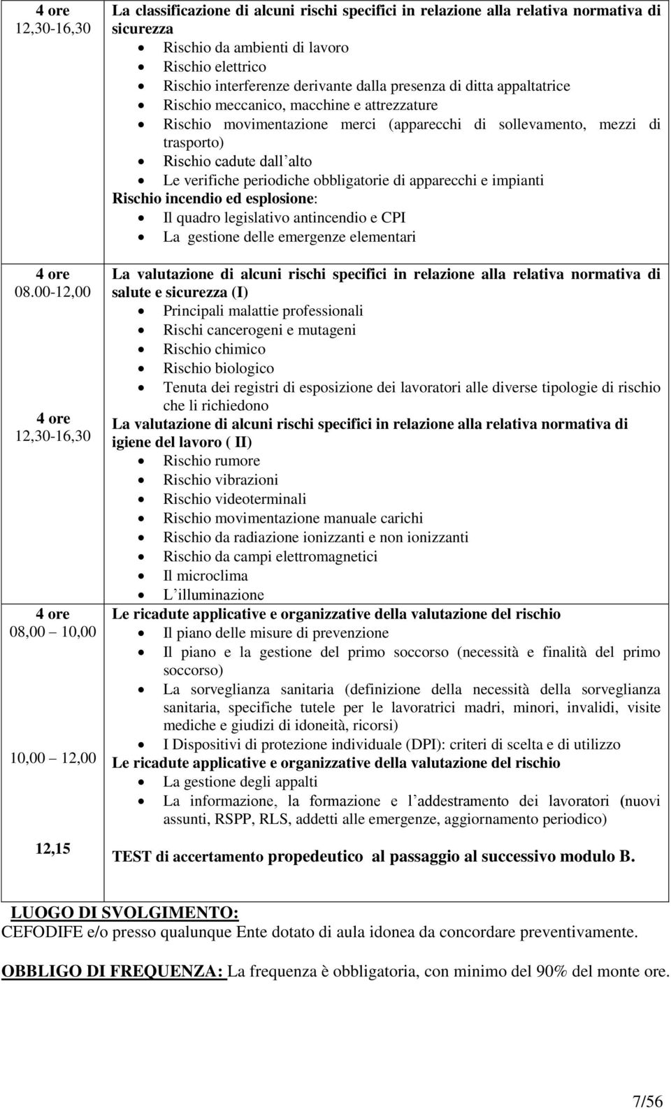 elettrico Rischio interferenze derivante dalla presenza di ditta appaltatrice Rischio meccanico, macchine e attrezzature Rischio movimentazione merci (apparecchi di sollevamento, mezzi di trasporto)