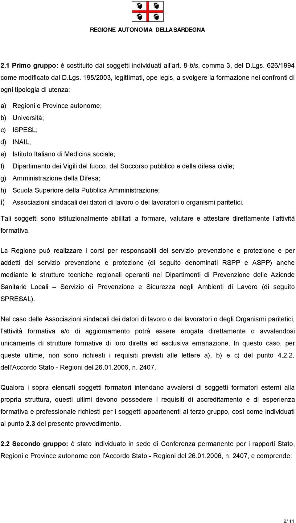 195/2003, legittimati, ope legis, a svolgere la formazione nei confronti di ogni tipologia di utenza: a) Regioni e Province autonome; b) Università; c) ISPESL; d) INAIL; e) Istituto Italiano di