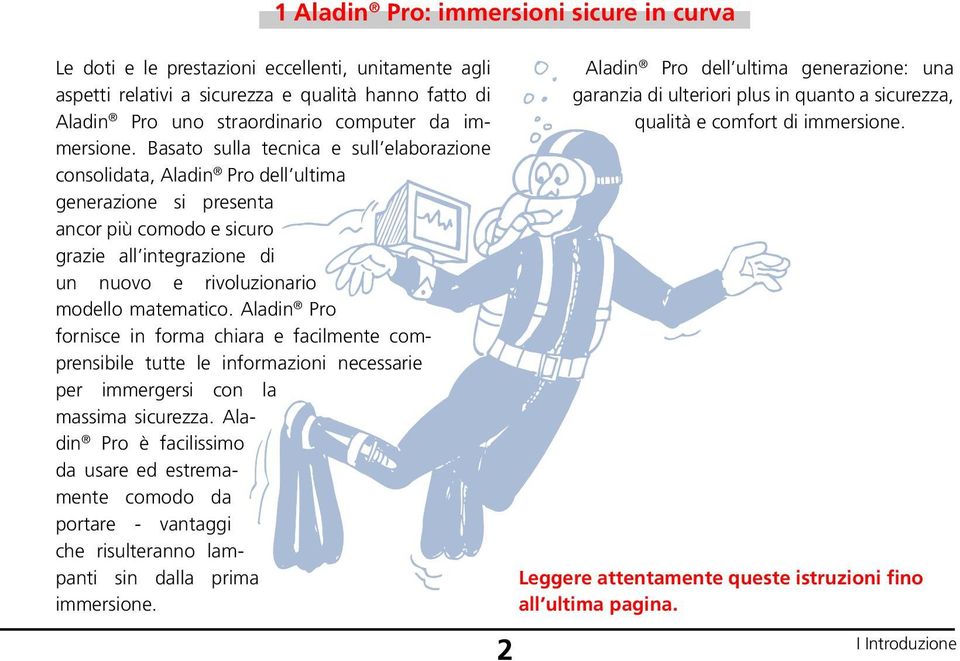 Aladin Pro fornisce in forma chiara e facilmente comprensibile tutte le informazioni necessarie per immergersi con la massima sicurezza.