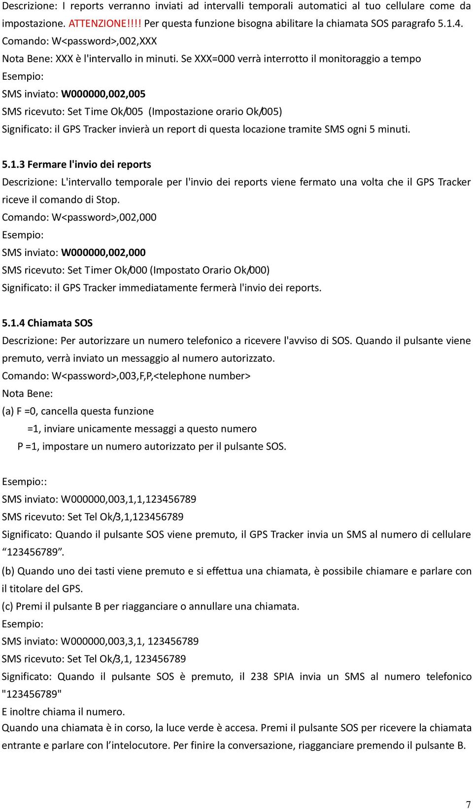 Se XXX=000 verrà interrotto il monitoraggio a tempo Esempio: SMS inviato: W000000,002,005 SMS ricevuto: Set Time Ok/005 (Impostazione orario Ok/005) Significato: il GPS Tracker invierà un report di