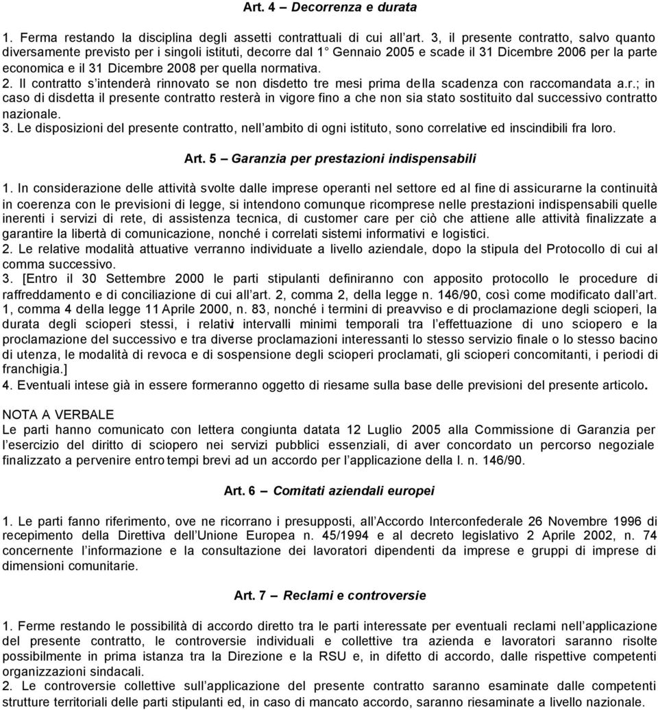 normativa. 2. Il contratto s intenderà rinnovato se non disdetto tre mesi prima della scadenza con raccomandata a.r.; in caso di disdetta il presente contratto resterà in vigore fino a che non sia stato sostituito dal successivo contratto nazionale.