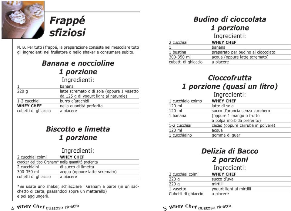 di ghiaccio a piacere Biscotto e limetta 1 porzione 2 cucchiai colmi WHEY CHEF cracker del tipo Graham* nella quantità preferita 2 cucchiaini di succo di limetta 300-350 ml acqua (oppure latte