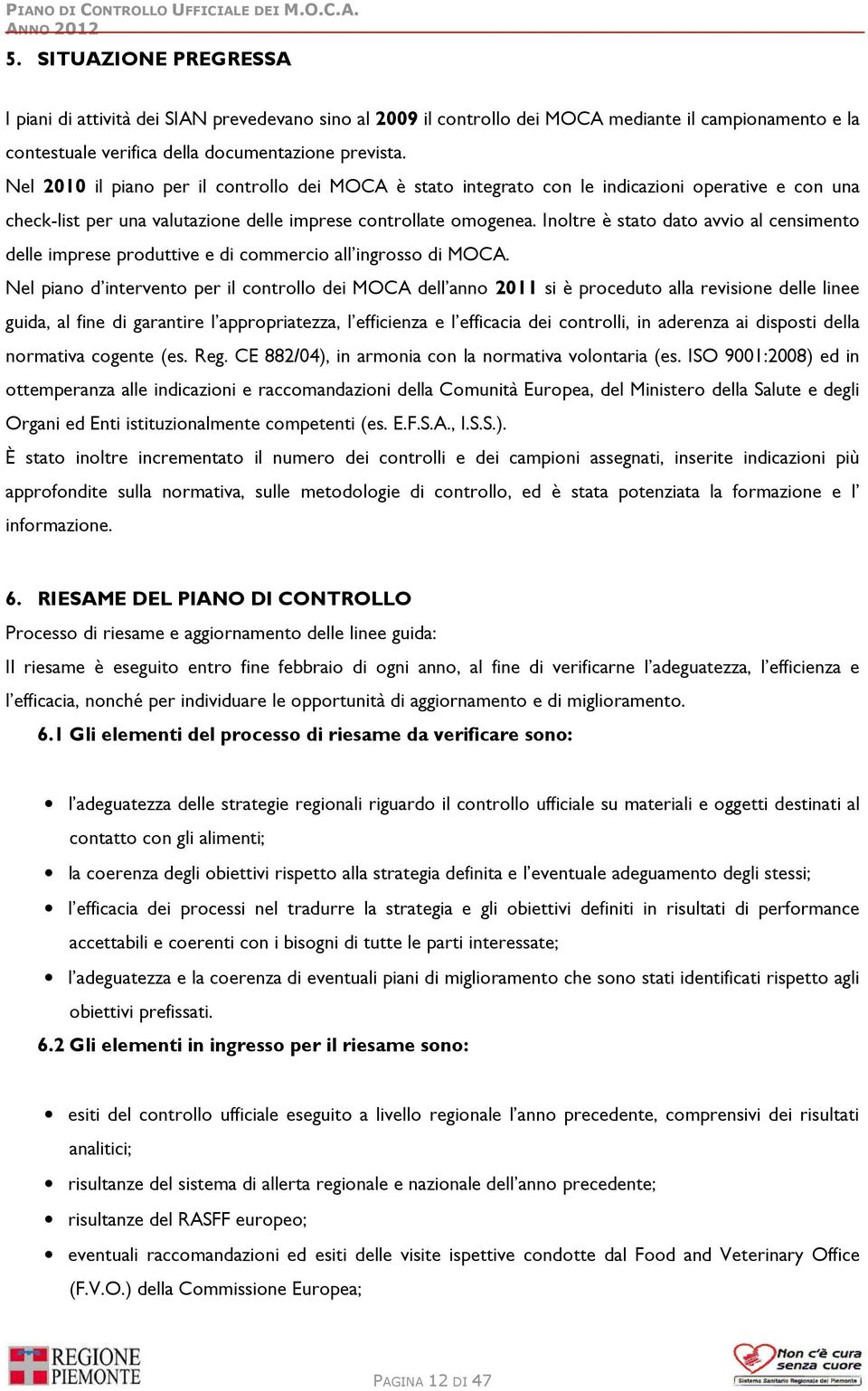 Inoltre è stato dato avvio al censimento delle imprese produttive e di commercio all ingrosso di MOCA.