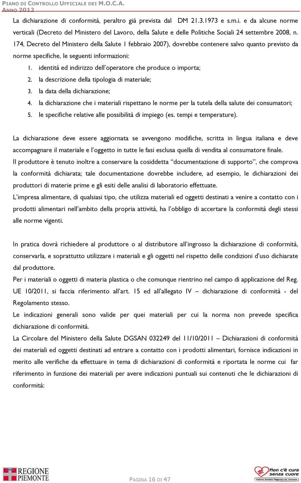 identità ed indirizzo dell operatore che produce o importa; 2. la descrizione della tipologia di materiale; 3. la data della dichiarazione; 4.