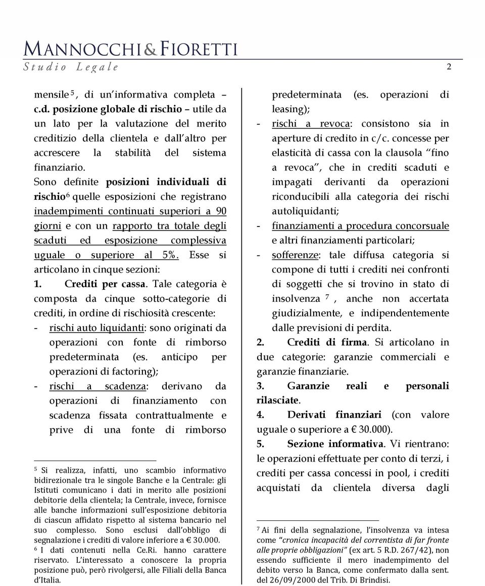 uguale o superiore al 5%. Esse si articolano in cinque sezioni: 1. Crediti per cassa.