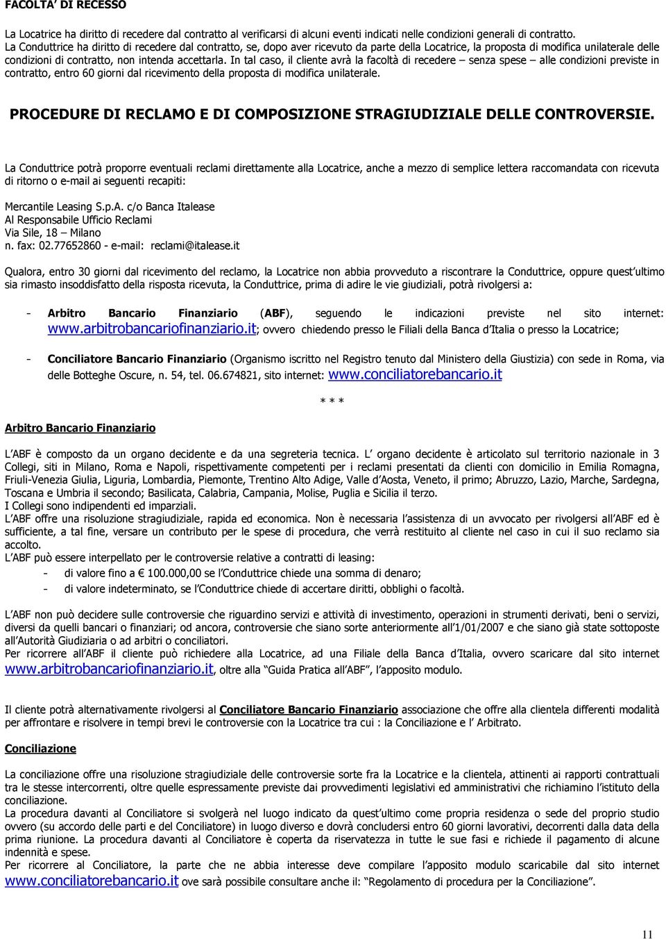 In tal caso, il cliente avrà la facoltà di recedere senza spese alle condizioni previste in contratto, entro 60 giorni dal ricevimento della proposta di modifica unilaterale.