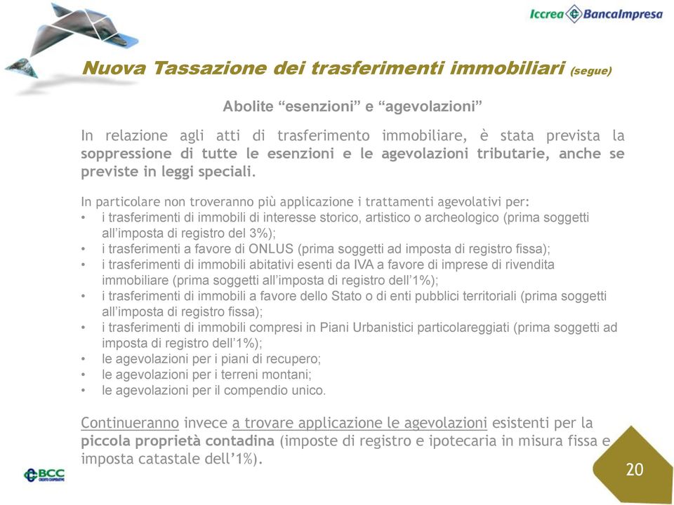 In particolare non troveranno più applicazione i trattamenti agevolativi per: i trasferimenti di immobili di interesse storico, artistico o archeologico (prima soggetti all imposta di registro del