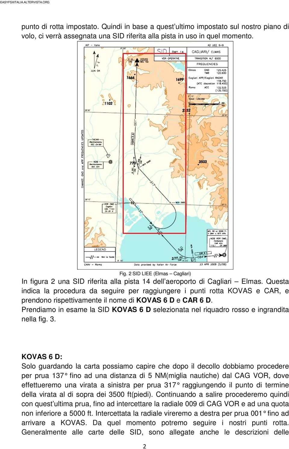 Questa indica la procedura da seguire per raggiungere i punti rotta KOVAS e CAR, e prendono rispettivamente il nome di KOVAS 6 D e CAR 6 D.