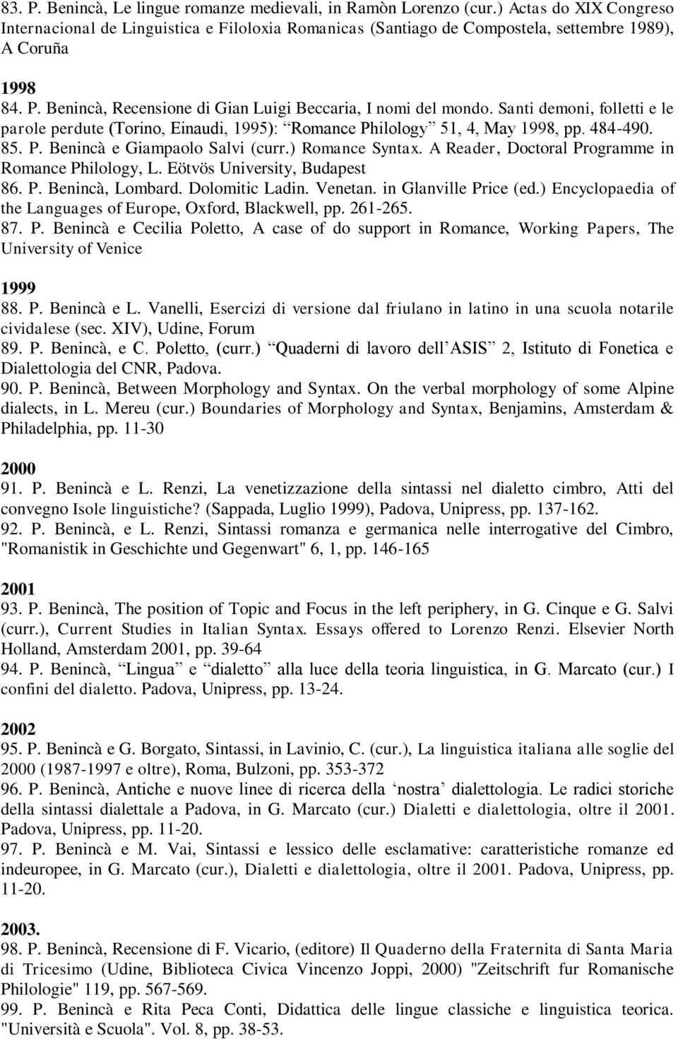 Santi demoni, folletti e le parole perdute (Torino, Einaudi, 1995): Romance Philology 51, 4, May 1998, pp. 484-490. 85. P. Benincà e Giampaolo Salvi (curr.) Romance Syntax.