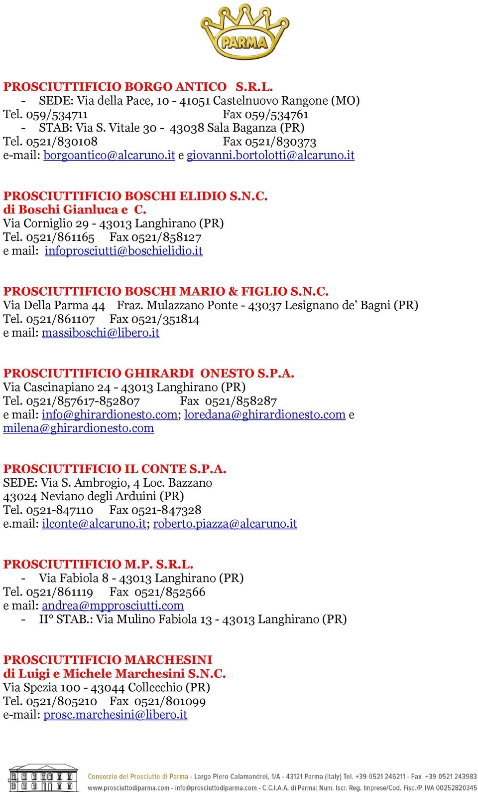 0521/861165 Fax 0521/858127 e mail: infoprosciutti@boschielidio.it PROSCIUTTIFICIO BOSCHI MARIO & FIGLIO S.N.C. Via Della Parma 44 Fraz. Mulazzano Ponte - 43037 Lesignano de Bagni (PR) Tel.