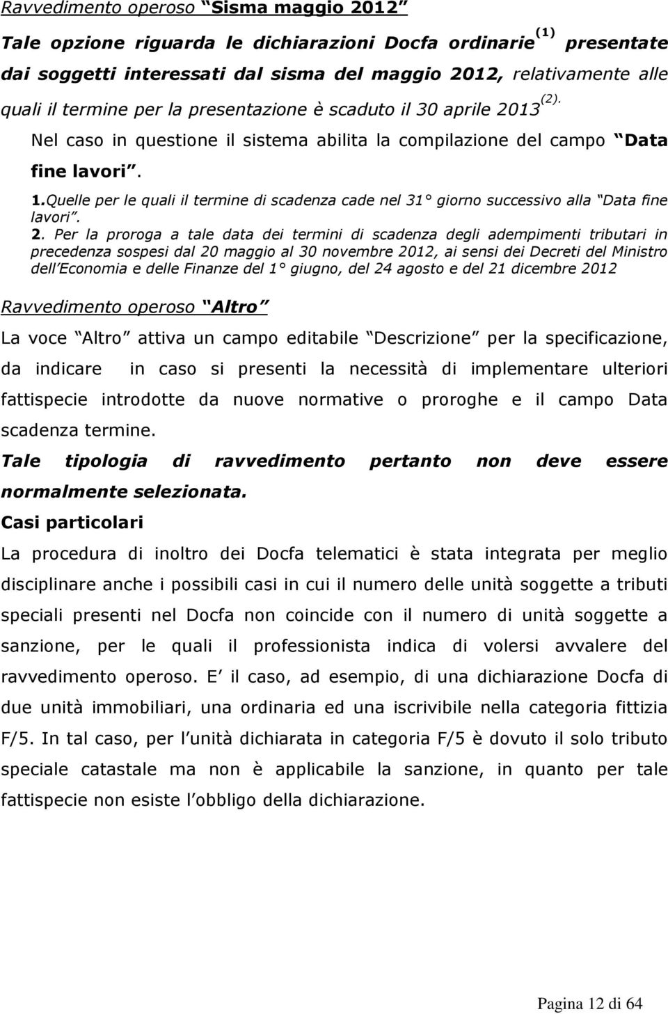 Quelle per le quali il termine di scadenza cade nel 31 giorno successivo alla Data fine lavori. 2.