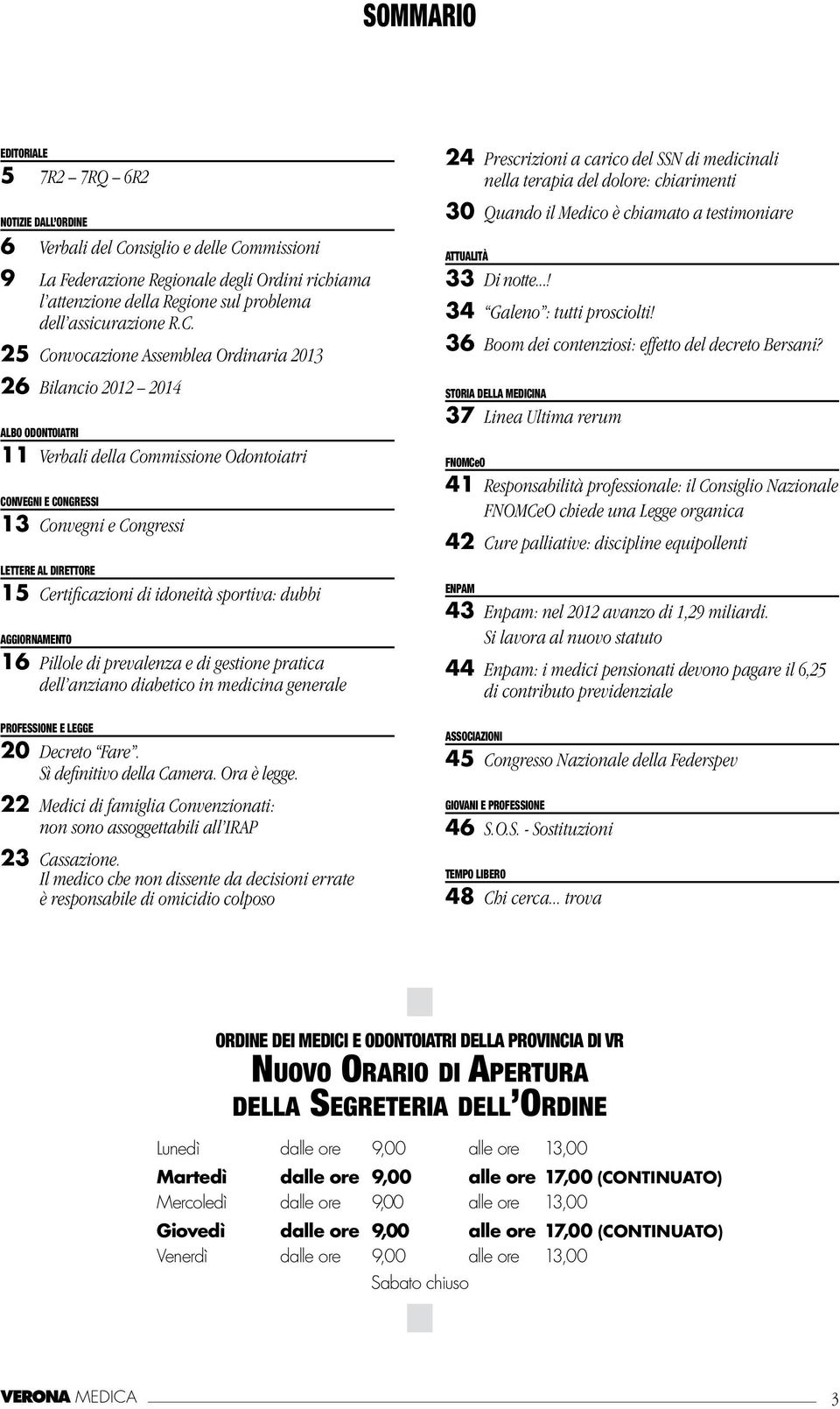 25 Convocazione Assemblea Ordinaria 2013 26 Bilancio 2012 2014 ALBO ODONTOIATRI 11 Verbali della Commissione Odontoiatri CONVEGNI E CONGRESSI 13 Convegni e Congressi LETTERE AL DIRETTORE 15