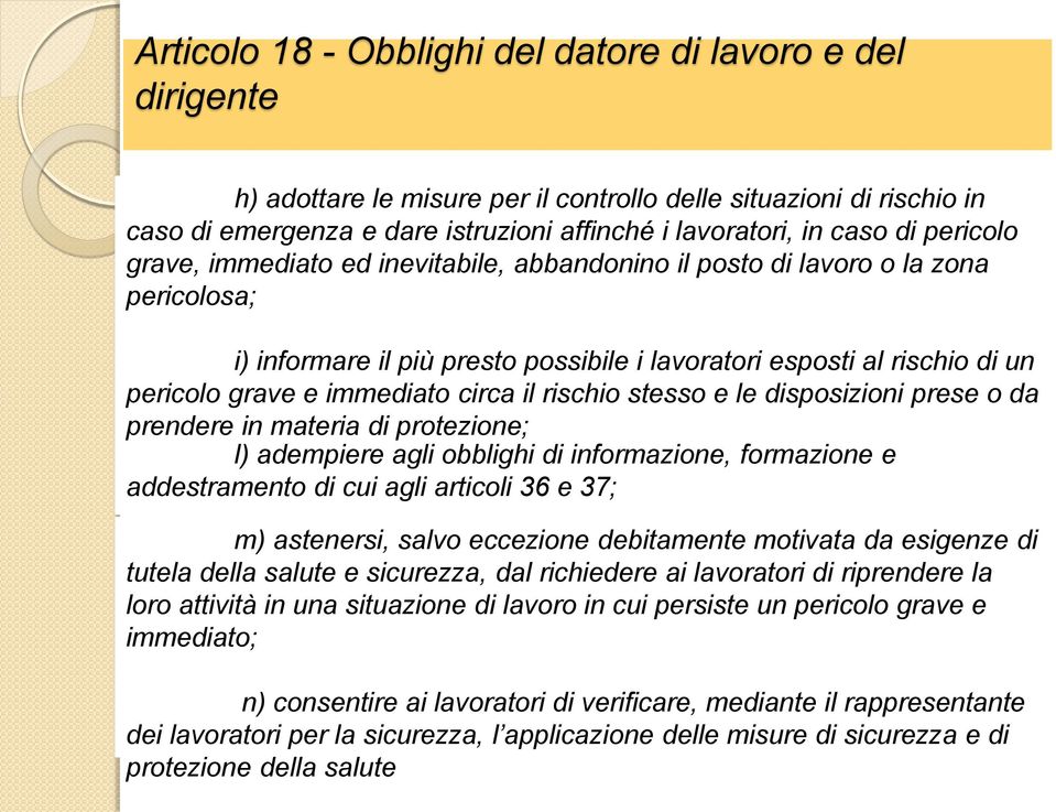 circa il rischio stesso e le disposizioni prese o da prendere in materia di protezione; l) adempiere agli obblighi di informazione, formazione e addestramento di cui agli articoli 36 e 37; m)