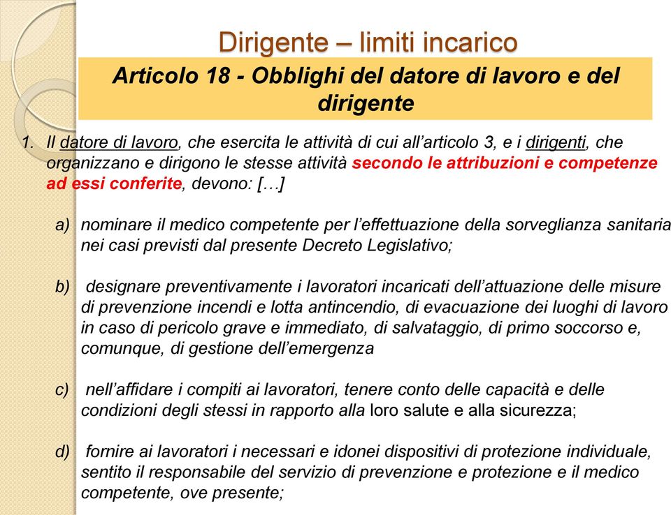 a) nominare il medico competente per l effettuazione della sorveglianza sanitaria nei casi previsti dal presente Decreto Legislativo; b) designare preventivamente i lavoratori incaricati dell