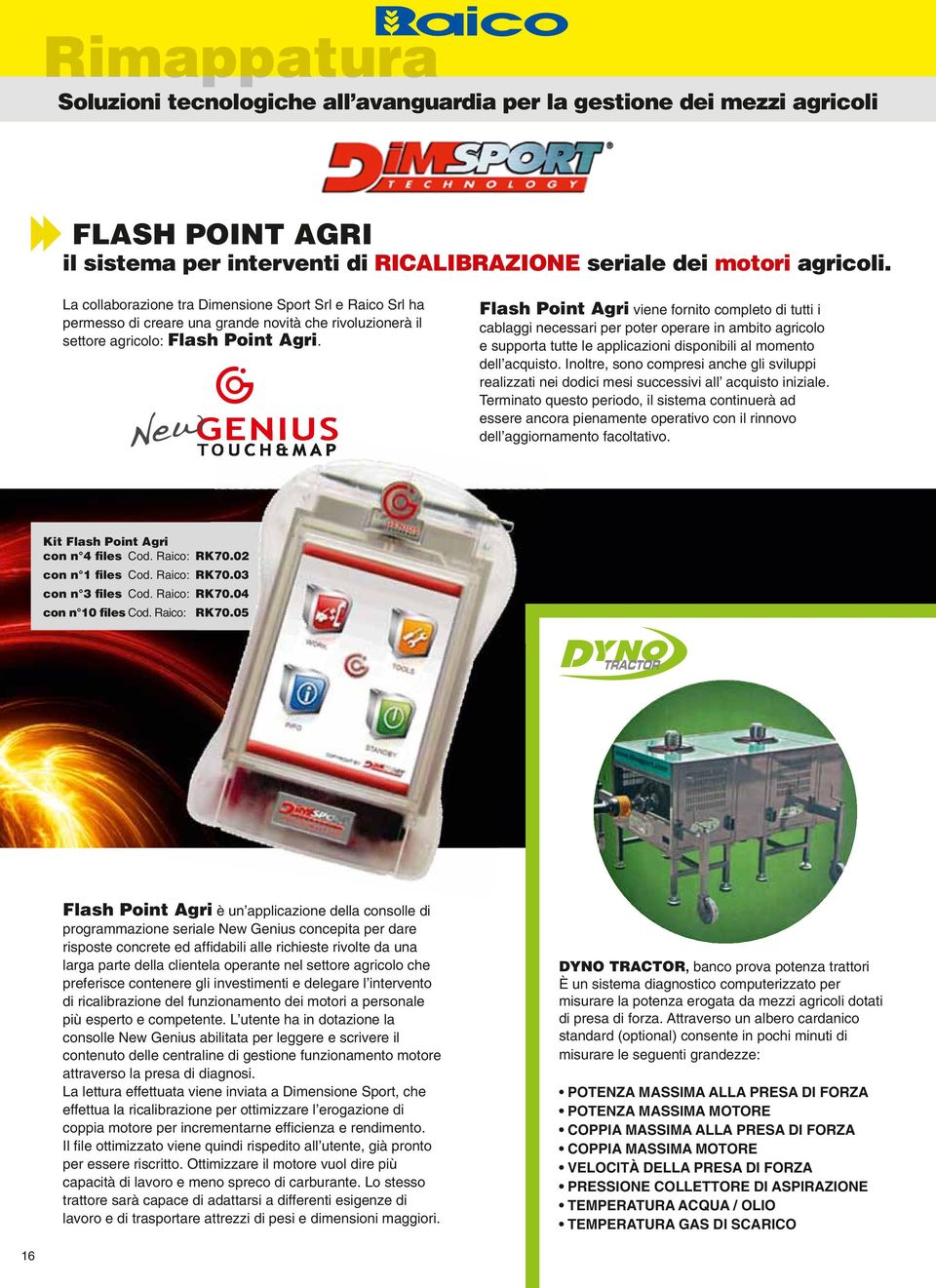 Flash Point Agri viene fornito completo di tutti i cablaggi necessari per poter operare in ambito agricolo e supporta tutte le applicazioni disponibili al momento dell acquisto.