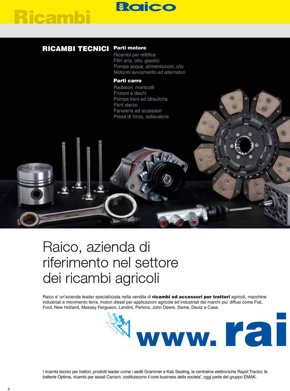 nella vendita di ricambi ed accessori per trattori agricoli, macchine industriali e movimento terra, motori diesel per applicazioni agricole ed industriali dei marchi piu diffusi come Fiat, Ford, New