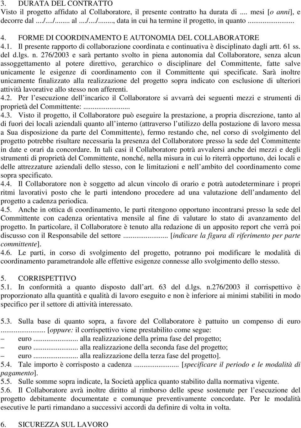 276/2003 e sarà pertanto svolto in piena autonomia dal Collaboratore, senza alcun assoggettamento al potere direttivo, gerarchico o disciplinare del Committente, fatte salve unicamente le esigenze di