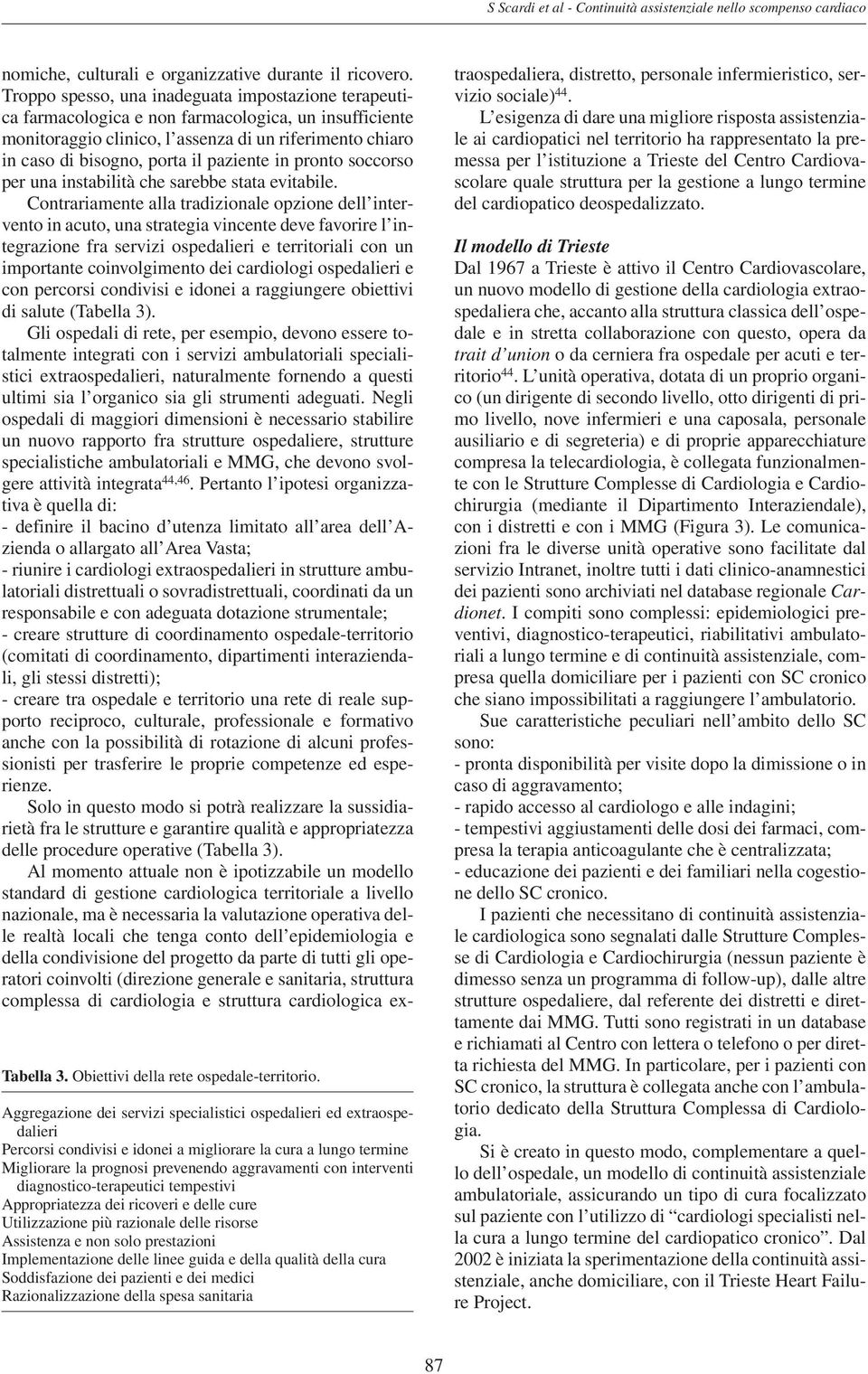 diagnostico-terapeutici tempestivi Appropriatezza dei ricoveri e delle cure Utilizzazione più razionale delle risorse Assistenza e non solo prestazioni Implementazione delle linee guida e della