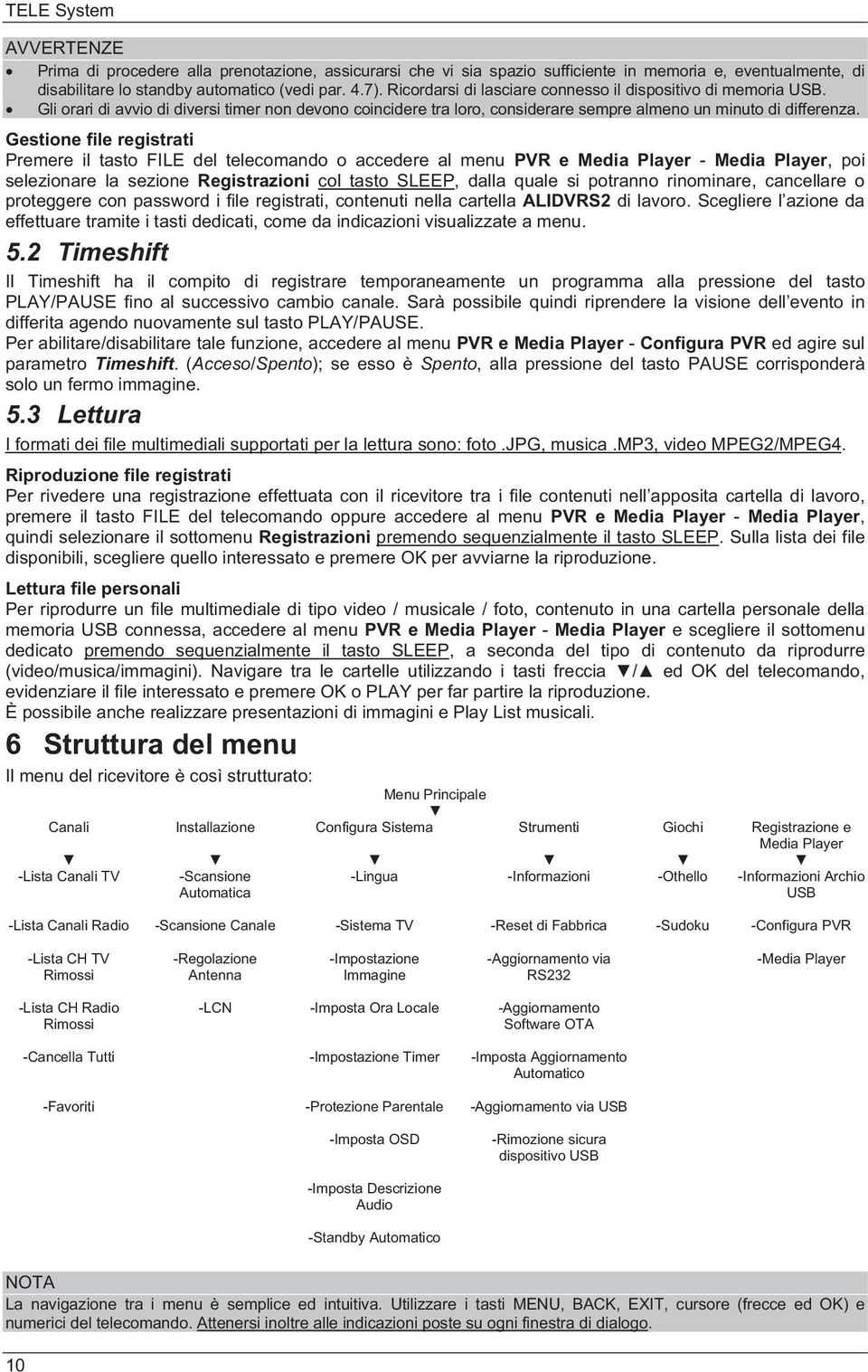 Gestione file registrati Premere il tasto FILE del telecomando o accedere al menu PVR e Media Player - Media Player, poi selezionare la sezione Registrazioni col tasto SLEEP, dalla quale si potranno