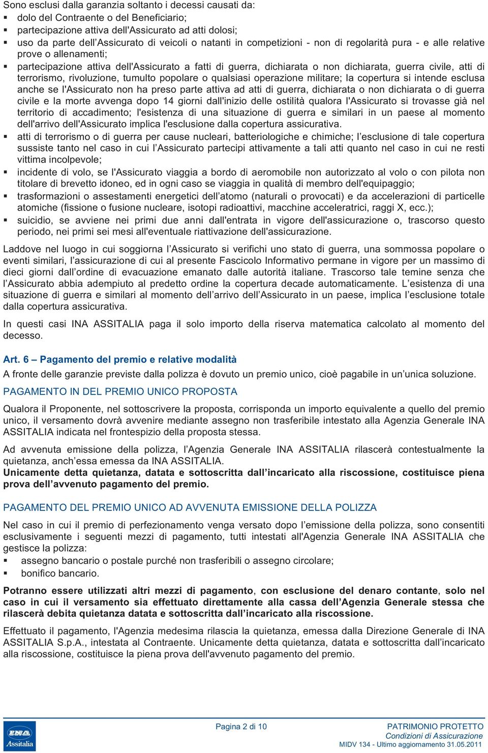 terrorismo, rivoluzione, tumulto popolare o qualsiasi operazione militare; la copertura si intende esclusa anche se l'assicurato non ha preso parte attiva ad atti di guerra, dichiarata o non