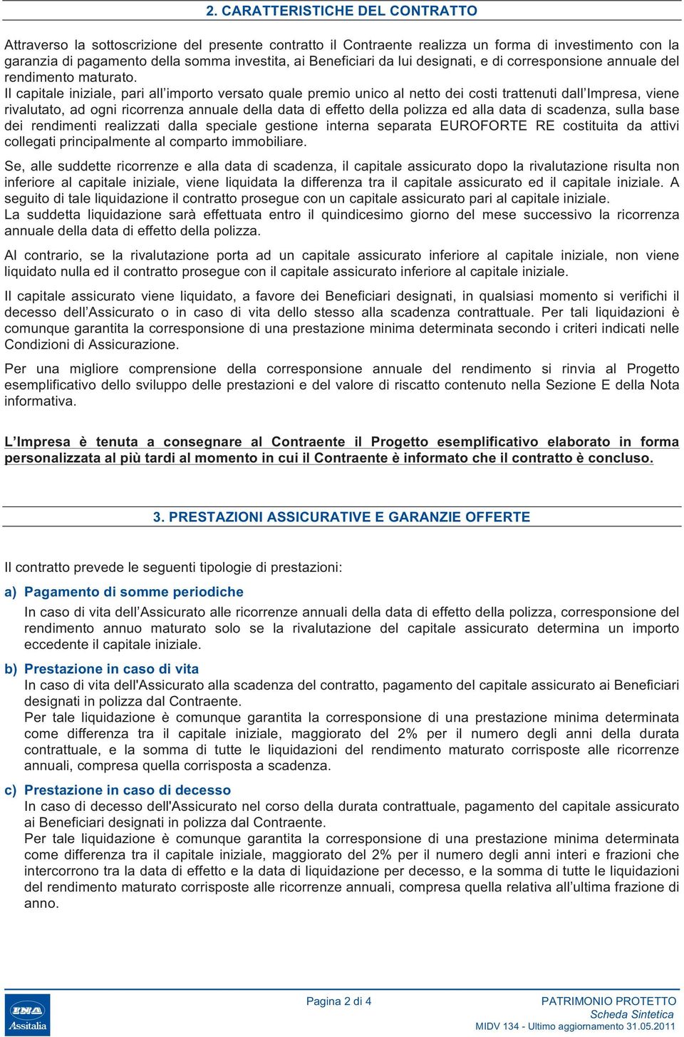 Il capitale iniziale, pari all importo versato quale premio unico al netto dei costi trattenuti dall Impresa, viene rivalutato, ad ogni ricorrenza annuale della data di effetto della polizza ed alla