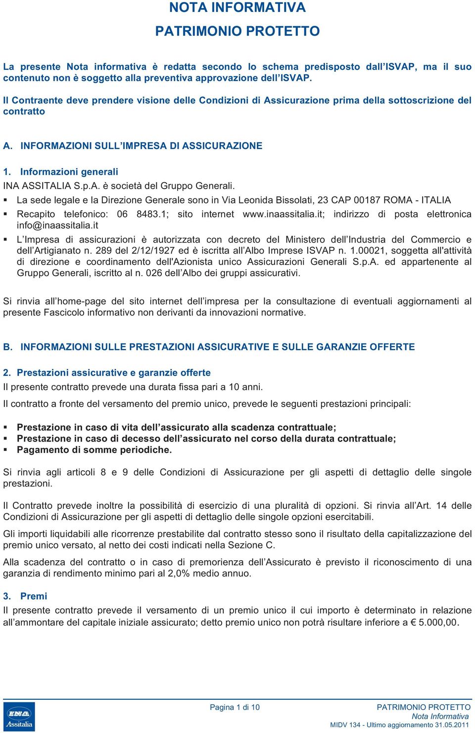 La sede legale e la Direzione Generale sono in Via Leonida Bissolati, 23 CAP 00187 ROMA - ITALIA Recapito telefonico: 06 8483.1; sito internet www.inaassitalia.