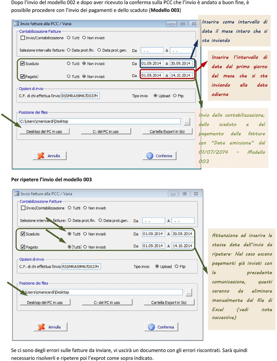 pagamento delle fatture con Data emissione dal 01/07/2014 Modello 003 Per ripetere l invio del modello 003 Attenzione ad inserire le stesse date dell invio da ripetere.