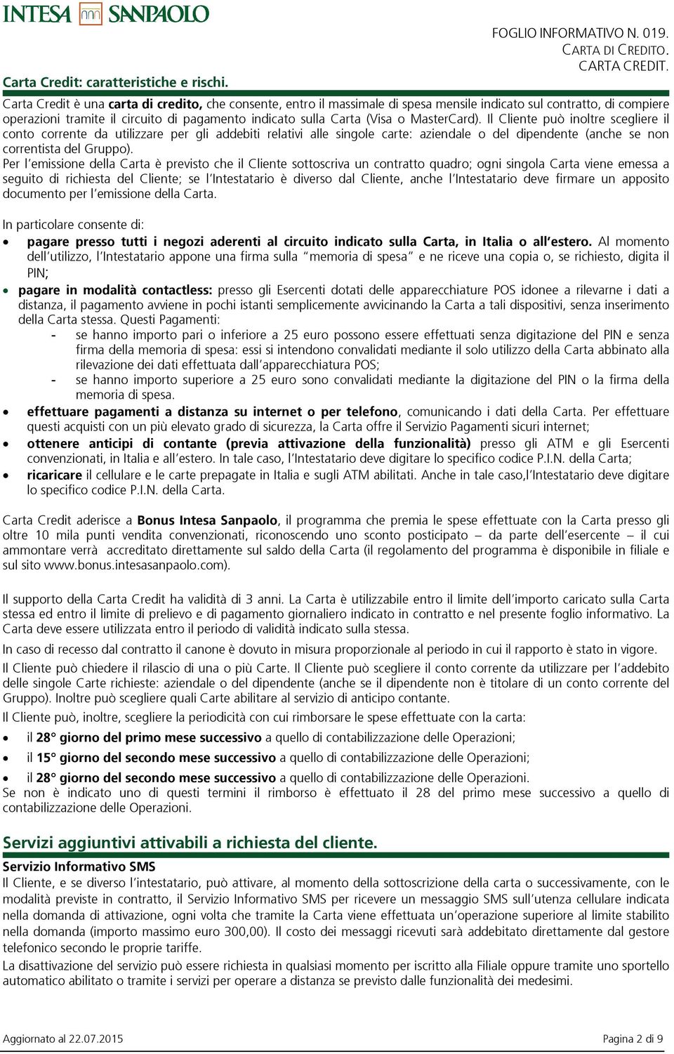 MasterCard). Il Cliente può inoltre scegliere il conto corrente da utilizzare per gli addebiti relativi alle singole carte: aziendale o del dipendente (anche se non correntista del Gruppo).