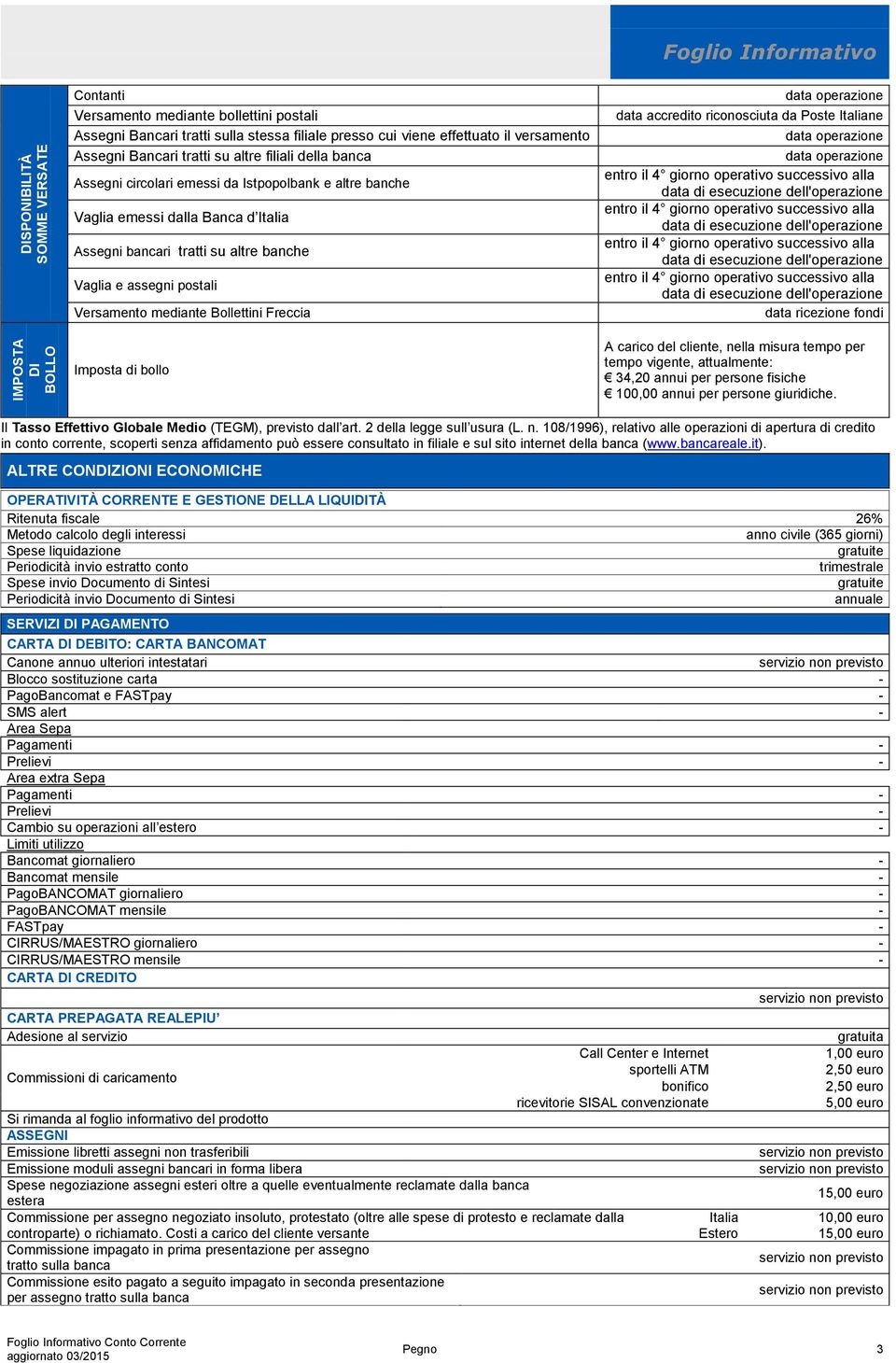 postali Versamento mediante Bollettini Freccia Imposta di bollo data accredito riconosciuta da Poste Italiane data ricezione fondi A carico del cliente, nella misura tempo per tempo vigente,