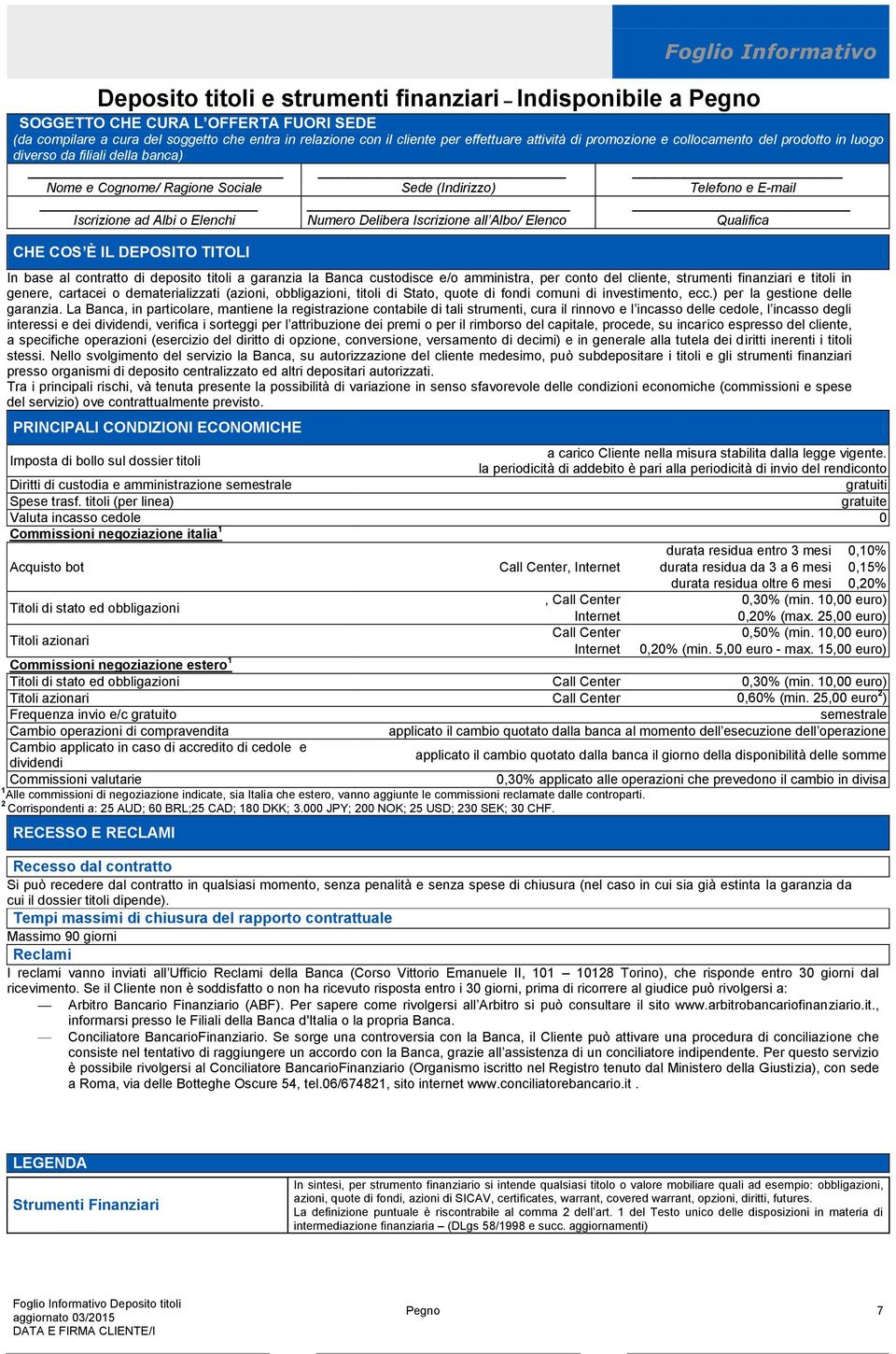 Iscrizione all Albo/ Elenco Qualifica CHE COS È IL DEPOSITO TITOLI In base al contratto di deposito titoli a garanzia la Banca custodisce e/o amministra, per conto del cliente, strumenti finanziari e