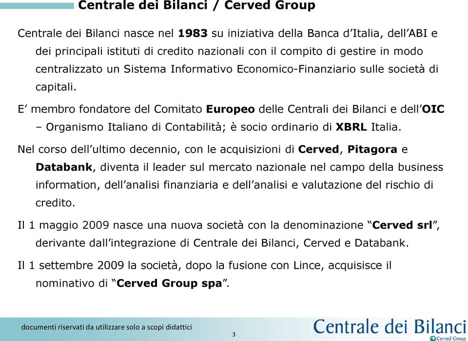 E membro fondatore del Comitato Europeo delle Centrali dei Bilanci e dell OIC Organismo Italiano di Contabilità; è socio ordinario di XBRL Italia.