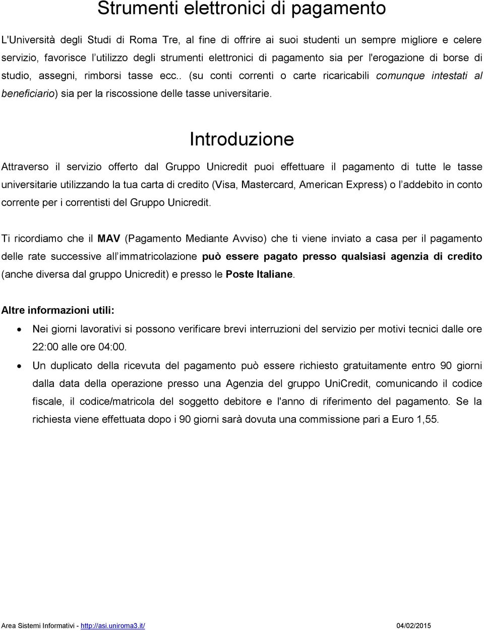 . (su conti correnti o carte ricaricabili comunque intestati al beneficiario) sia per la riscossione delle tasse universitarie.