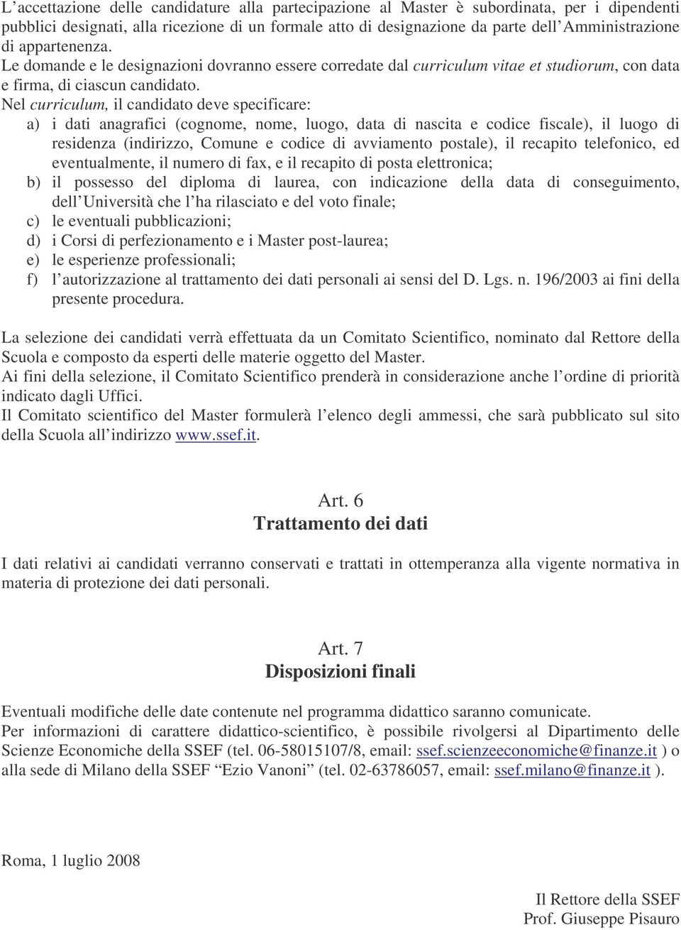 Nel curriculum, il candidato deve specificare: a) i dati anagrafici (cognome, nome, luogo, data di nascita e codice fiscale), il luogo di residenza (indirizzo, Comune e codice di avviamento postale),