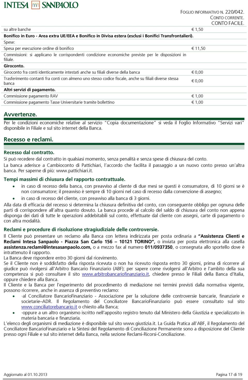 Giroconto fra conti identicamente intestati anche su filiali diverse della banca Trasferimento contanti fra conti con almeno uno stesso codice fiscale, anche su filiali diverse stessa banca Altri