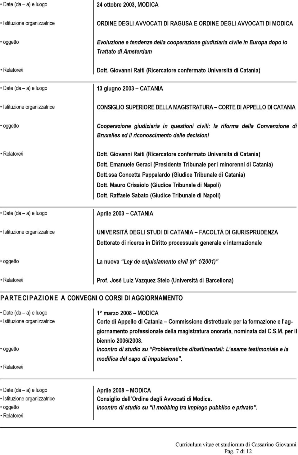 la riforma della Convenzione di Bruxelles ed il riconoscimento delle decisioni Dott. Giovanni Raiti (Ricercatore confermato Università di Catania) Dott.