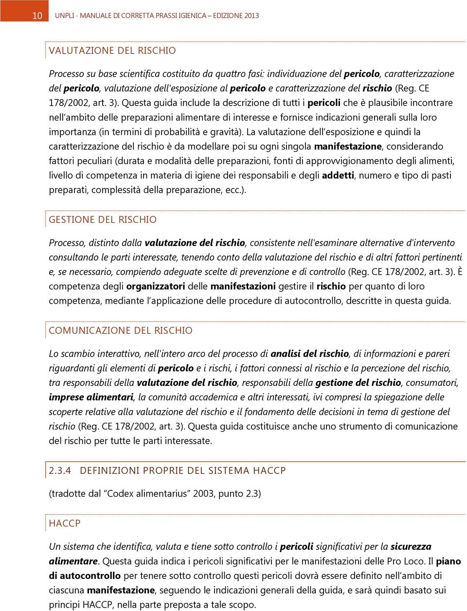 Questa guida include la descrizione di tutti i pericoli che è plausibile incontrare nell ambito delle preparazioni alimentare di interesse e fornisce indicazioni generali sulla loro importanza (in