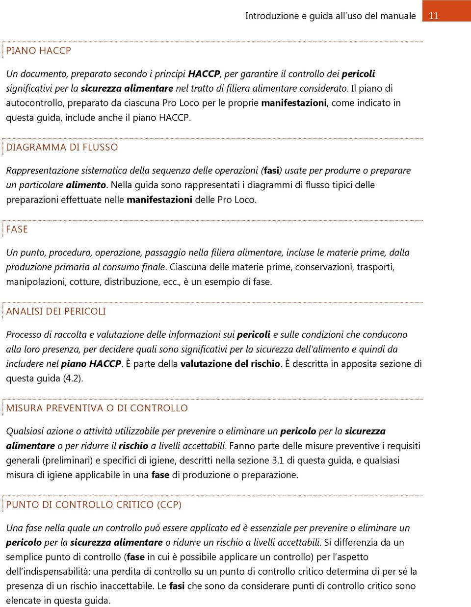 DIAGRAMMA DI FLUSSO Rappresentazione sistematica della sequenza delle operazioni (fasi) usate per produrre o preparare un particolare alimento.