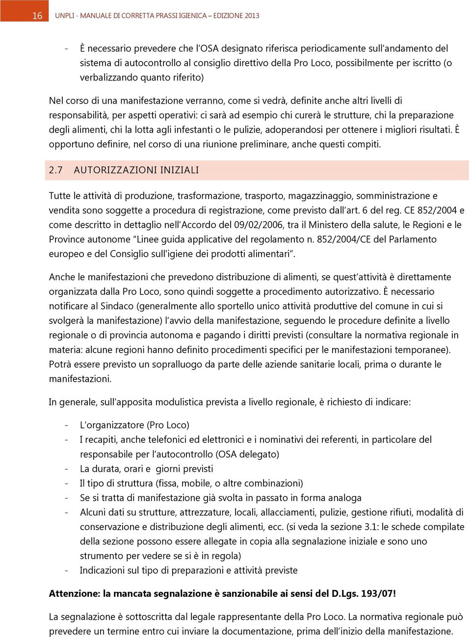 operativi: ci sarà ad esempio chi curerà le strutture, chi la preparazione degli alimenti, chi la lotta agli infestanti o le pulizie, adoperandosi per ottenere i migliori risultati.