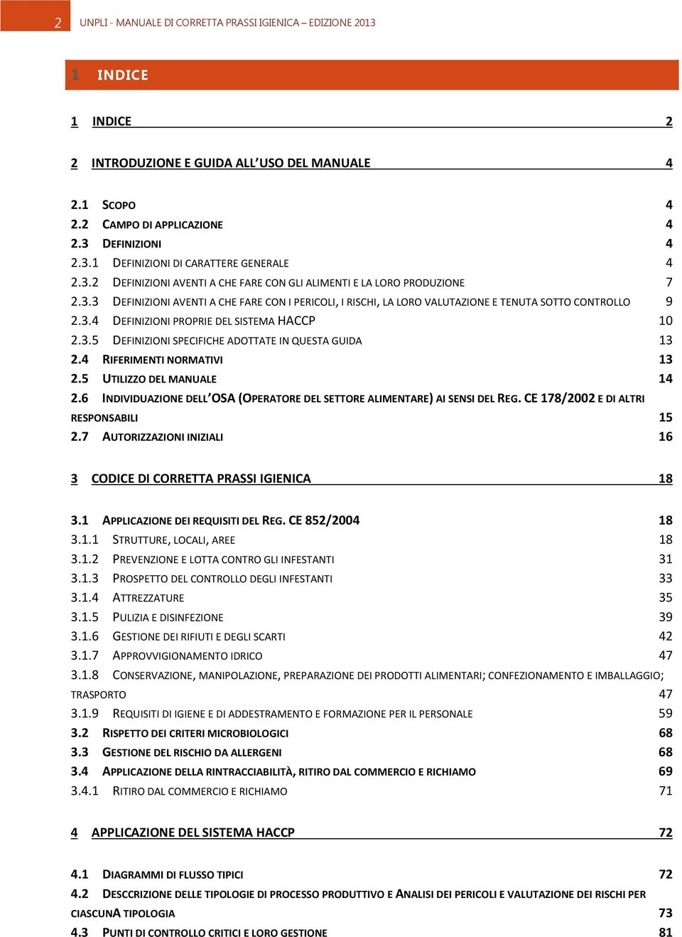 3.5 DEFINIZIONI SPECIFICHE ADOTTATE IN QUESTA GUIDA 13 2.4 RIFERIMENTI NORMATIVI 13 2.5 UTILIZZO DEL MANUALE 14 2.6 INDIVIDUAZIONE DELL OSA (OPERATORE DEL SETTORE ALIMENTARE) AI SENSI DEL REG.