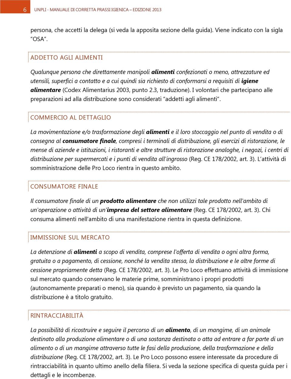 di igiene alimentare (Codex Alimentarius 2003, punto 2.3, traduzione). I volontari che partecipano alle preparazioni ad alla distribuzione sono considerati addetti agli alimenti.