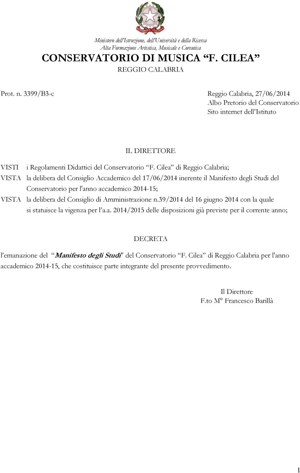 Cilea di Reggio Calabria; VISTA la delibera del Consiglio Accademico del 17/06/2014 inerente il Manifesto degli Studi del Conservatorio per l'anno accademico 2014-15; VISTA la delibera del Consiglio